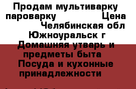 Продам мультиварку-пароварку Panasonic › Цена ­ 1 400 - Челябинская обл., Южноуральск г. Домашняя утварь и предметы быта » Посуда и кухонные принадлежности   